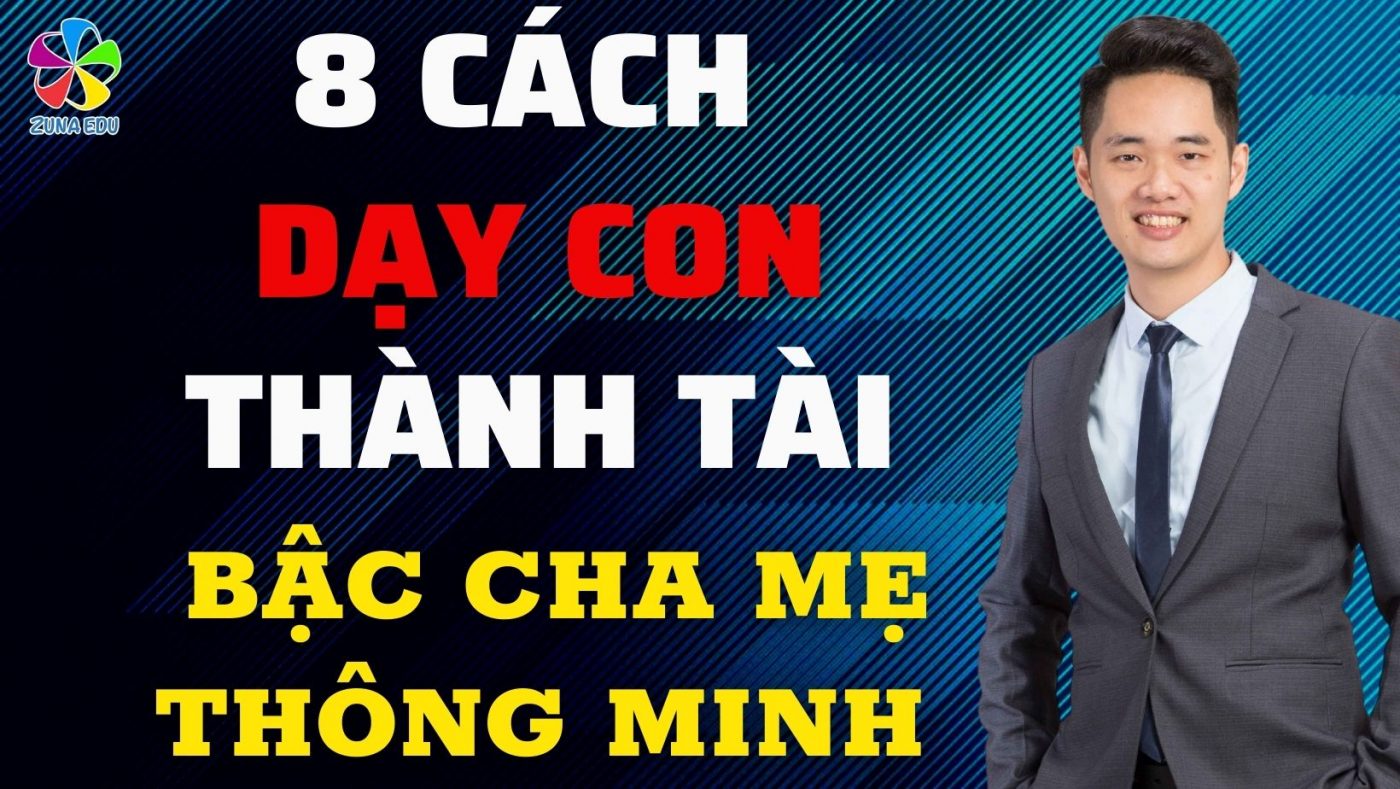 8 cách dạy con thành tài của bậc cha mẹ thông minh thời hiện đại