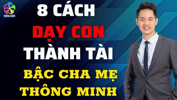 8 cách dạy con thành tài của bậc cha mẹ thông minh thời hiện đại