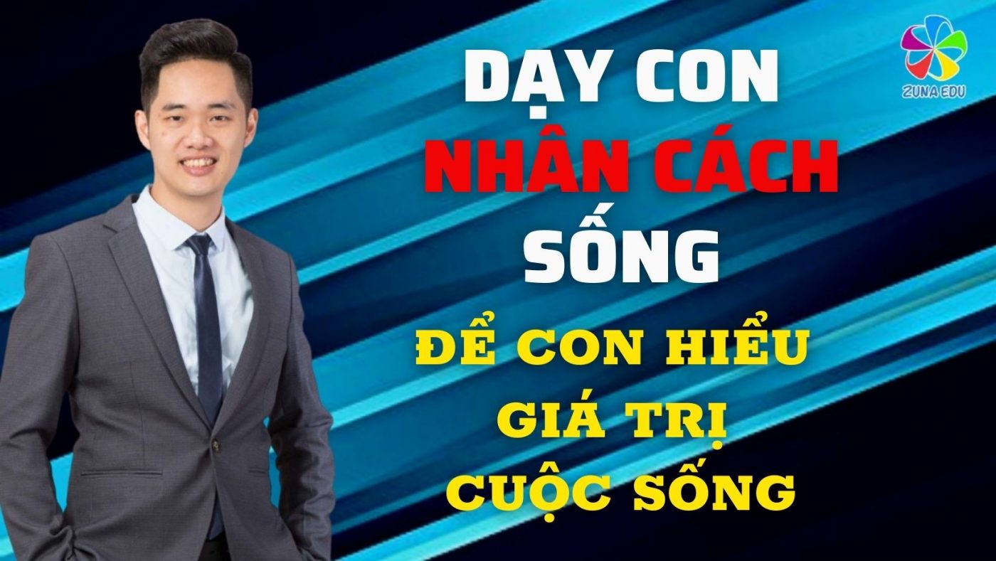 Dạy con nhân cách sống để con hiểu được giá trị của cuộc sống