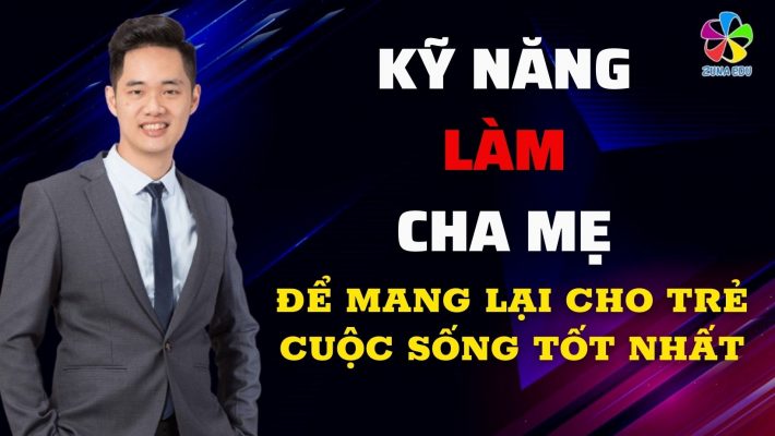 Kỹ năng làm cha mẹ để mang lại cho trẻ một cuộc sống tốt nhất